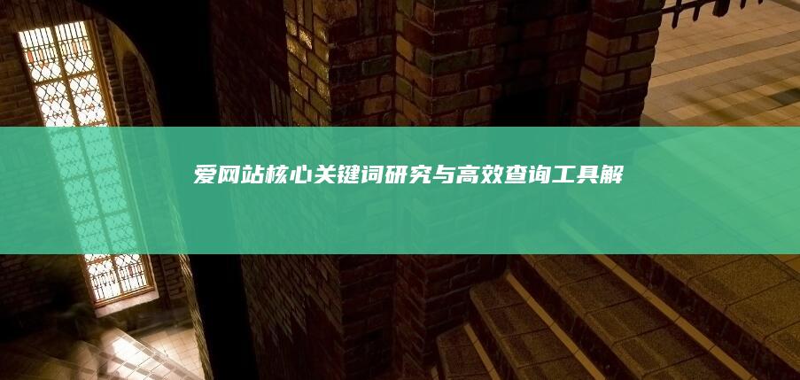 爱网站核心关键词研究与高效查询工具解析